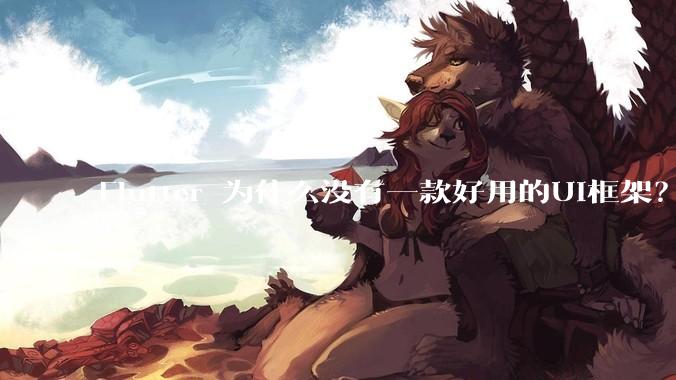 Flutter 为什么没有一款好用的UI框架？