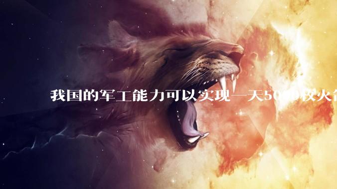 我国的军工能力可以实现一天5000枚火箭弹连着炸三个月吗？