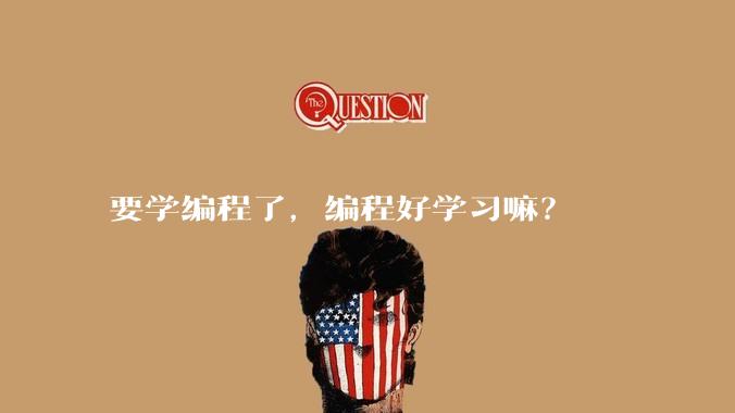 要学编程了，编程好学习嘛？